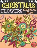 Christmas flowers coloring book: An Adult Coloring Book Featuring Winter Floral, Beautiful Holiday Bouquets and Exquisite Christmas Flowers 1661190448 Book Cover