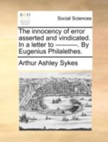 The Innocency of Error Asserted and Vindicated in a Letter to -- 1341888916 Book Cover