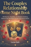 The Couples Relationship Game Night Book: 300 Hilarious, Romantic, and Thought-Provoking Questions for Date Night Fun and Deep Conversations B0GKCY35TC Book Cover