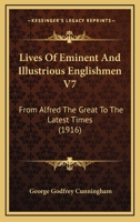 Lives Of Eminent And Illustrious Englishmen V7: From Alfred The Great To The Latest Times 0548765820 Book Cover