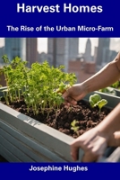 Harvest Homes: The Rise of the Urban Micro-Farm B0CFCW6JRQ Book Cover