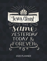 Jesus Christ Is The Same Yesterday Today & Forever 2020 Planner: Weekly Planner with Christian Bible Verses or Quotes Inside (Dated Calendar Diary with Inspirational Verse) 1675305684 Book Cover