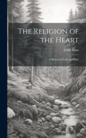 The Religion of the Heart: A Manual of Faith and Duty 1146495641 Book Cover