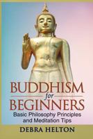 Buddhism for Beginners: Basic Philosophy Principles and Meditation Tips 1490590617 Book Cover
