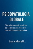 Psicopatologia Globale: Disturbi mentali e salute psicologica alla luce del modello biopsicosociale (Italian Edition) B0FMNW5CFJ Book Cover