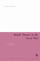British Theatre in the Great War: A Revaluation (Continuum Studies in Drama) 0826478824 Book Cover