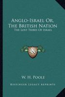 Anglo-Israel Or, The British Nation: The Lost Tribes Of Israel 1163077968 Book Cover