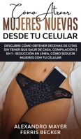 Cómo Atraer Mujeres Nuevas Desde tu Celular: Descubre cómo obtener decenas de citas sin tener que salir de casa. Compilación 2 en 1 - Seducción en ... Mujeres con tu Celular null Book Cover