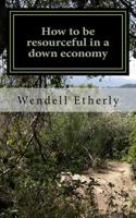 How to Be Resourceful in a down Economy : Thinking Outside the Box 1975651456 Book Cover
