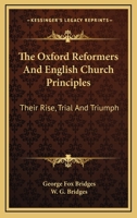 The Oxford Reformers And English Church Principles: Their Rise, Trial And Triumph 1145329632 Book Cover