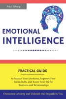 Emotional Intelligence: Practical Guide to Master Your Emotions, Improve Your Social Skills and Boost Your EQ for Business and Relationships - Overcome Anxiety and Unleash the Empath in You 1073085333 Book Cover