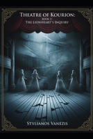 Theatre of Kourion:BOOK 2 : The Lionheart’s Inquiry: A Psychological Thriller of Royal Secrets and Temporal Mysteries B0H493XDYZ Book Cover
