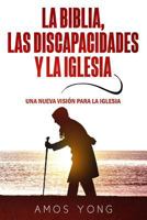 La Biblia, Las Discapacidades y la Iglesia : Una Nueva Vision para el Pueblo de Dios 1948578042 Book Cover