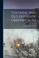 Colonial and Old Houses of Greenwich, N.J.... - Primary Source Edition 1017767467 Book Cover