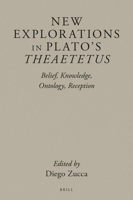 New Explorations in Plato's Theaetetus Belief, Knowledge, Ontology, Reception 9004516026 Book Cover