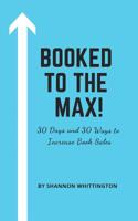 Booked to the Max!: 30 Days and 30 Ways to Market Your Book 1091656126 Book Cover