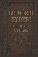 Grimório Secreto de Práticas Antigas: Mistérios, Feitiços, Alquimia, Rituais e Magia Antiga (COLEÇÃO MÁGICA: OS ARCANOS ESCONDIDOS) B0FMP5WJ28 Book Cover