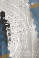 IAM 101- Identity and Access Management Survival Guide 1.0. (IAM E-learning Series) B0DZHWPQK9 Book Cover