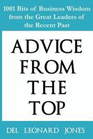 Advice from the Top: 1001 Bits of Business Wisdom from the Great Leaders of the Recent Past 173260522X Book Cover