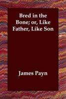 Bred in the Bone; or, Like Father, Like Son 1515255735 Book Cover