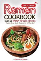 The Ultimate Ramen Cookbook - Over 25 Ramen Noodle Recipes: The Only Ramen Noodle Cookbook You Will Ever Need 1539170438 Book Cover