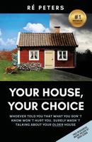 Your House, Your Choice: Whoever Told You That What You Dont Know Won't Hurt You, Surely Wasnt Talking about Your Older House 0994863772 Book Cover