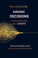 Making Decisions: When Everything Feels Urgent (Enlightened Leadership: Mastering Mind, Emotion, and Action) B0H83ZYKMT Book Cover
