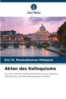 Akten des Kolloquiums: Von der römisch-katholischen Kirche zur Literatur, Philosophie und den Geisteswissenschaften 6206033139 Book Cover