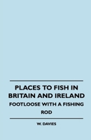 Places To Fish In Britain And Ireland - Footloose With A Fishing Rod 1445511207 Book Cover