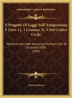 Il Progetto Di Legge Sull' Emigrazione E L'Art. 11, 1 Comma, N. 3 Del Codice Civile: Memoria Letta Nell' Adunanza Ordinario Del 30 Dicembre 1900 (1901) 1169415415 Book Cover