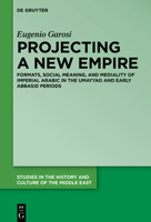 Projecting a New Empire: Formats, Social Meaning, and Mediality of Imperial Arabic in the Umayyad and Early Abbasid Periods 3110740729 Book Cover