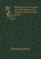 Reports of Cases Argued and Determined in the Supreme Court of Nova Scotia 1277670846 Book Cover