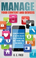 Manage Your Content and Devices: Learn The Secrets of iOS and Unlock Full Potential of Mac, iPhone, iPad and Watch 8894649539 Book Cover