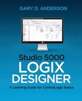 Studio 5000 Logix Designer : A Learning Guide for ControlLogix Basics 1734189886 Book Cover
