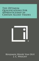 The Optimum Qualifications for Apprenticeship in Certain Allied Trades 1258655411 Book Cover