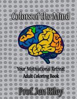 Colors of the Mind Your Motivational Retreat: Adult Coloring Book 1979703647 Book Cover