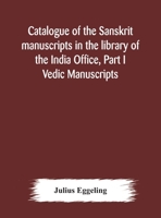 Catalogue of the Sanskrit manuscripts in the library of the India Office, Part I Vedic Manuscripts 9354177654 Book Cover