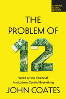 The Problem of Twelve: When a Few Financial Institutions Control Everything B0BW67PX7B Book Cover