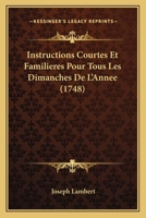 Instructions Courtes Et Familieres Pour Tous Les Dimanches De L'Annee (1748) 1274018978 Book Cover