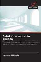 Sztuka zarzadzania zmiana: Dlaczego programy zmian koncza sie niepowodzeniem i jak reformy kulturowe napedzaja to niepowodzenie (Polish Edition) 6208815843 Book Cover
