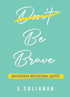 Be Brave: Uncensored Motivational Quotes 9811821852 Book Cover