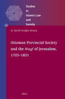 Ottoman Provincial Society and the Waqf of Jerusalem, 1703-1831: Between Ottomanization and Local Networks (Studies in Islamic Law and Society) 900474343X Book Cover