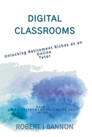 DIGITAL CLASSROOMS: Unlocking Retirement Riches as an Online Tutor (EXTRA RETIREMENT INCOME IS SEXY) 173826033X Book Cover