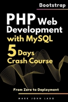 PHP Web Development with MySQL: From Zero to Deployment - Crash Course B0FH34GXRD Book Cover