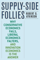 Supply-Side Follies: Why Conservative Economics Fails, Liberal Economics Falters, and Innovation Economics is the Answer 0742551075 Book Cover