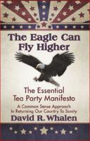 The Eagle Can Fly Higher: The Essential Tea Party Manifesto 1936587033 Book Cover