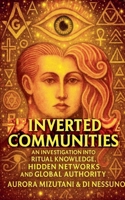 Inverted Communities An Investigation into Ritual Knowledge, Hidden Networks, and Global Authority (The Inverted Matrix Duology) B0GC5N3NRR Book Cover