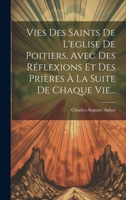 Vies Des Saints de l'Eglise de Poitiers, Avec Des R�flexions Et Des Pri�res � La Suite de Chaque Vie... 1021253820 Book Cover