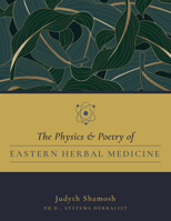 The Physics & Poetry of Eastern Herbal Medicine: How Modern Physics Validates Eastern Medicine 0967688744 Book Cover