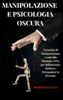 Manipolazione e Psicologia oscura: Tecniche di Manipolazione, Controllo Mentale e PNL per Influenzare, Sedurre, Persuadere le Persone 1801925615 Book Cover